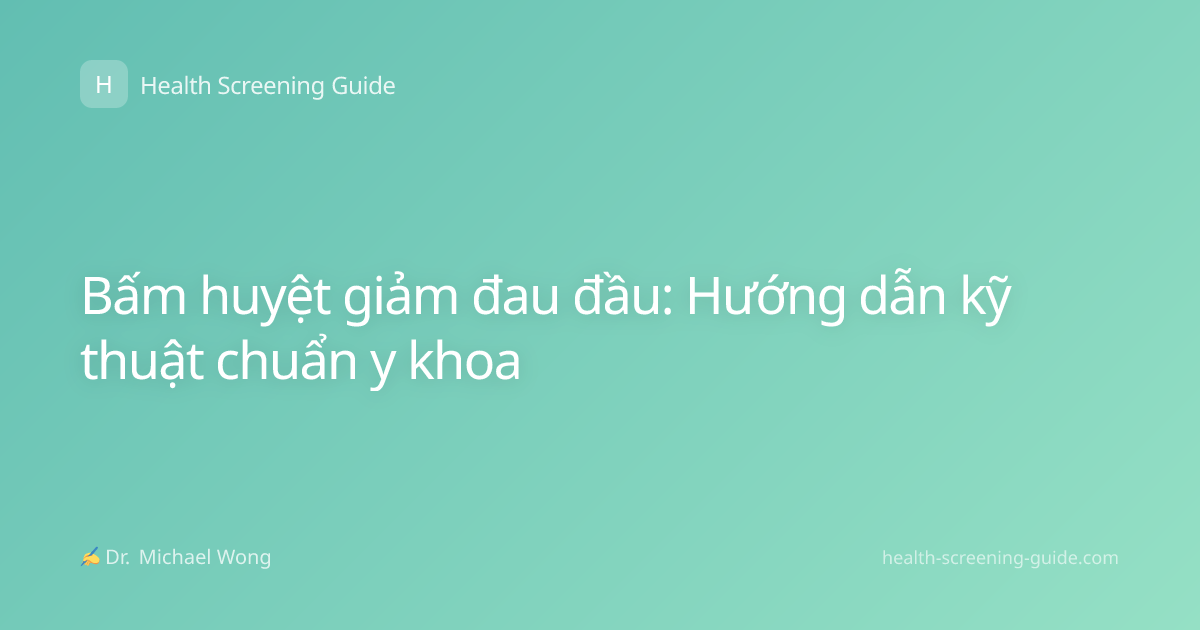 Bấm huyệt giảm đau đầu: Hướng dẫn kỹ thuật chuẩn y khoa