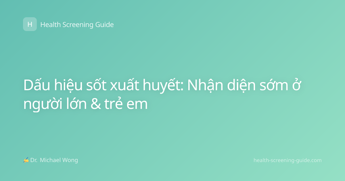 Dấu hiệu sốt xuất huyết: Nhận diện sớm ở người lớn & trẻ em