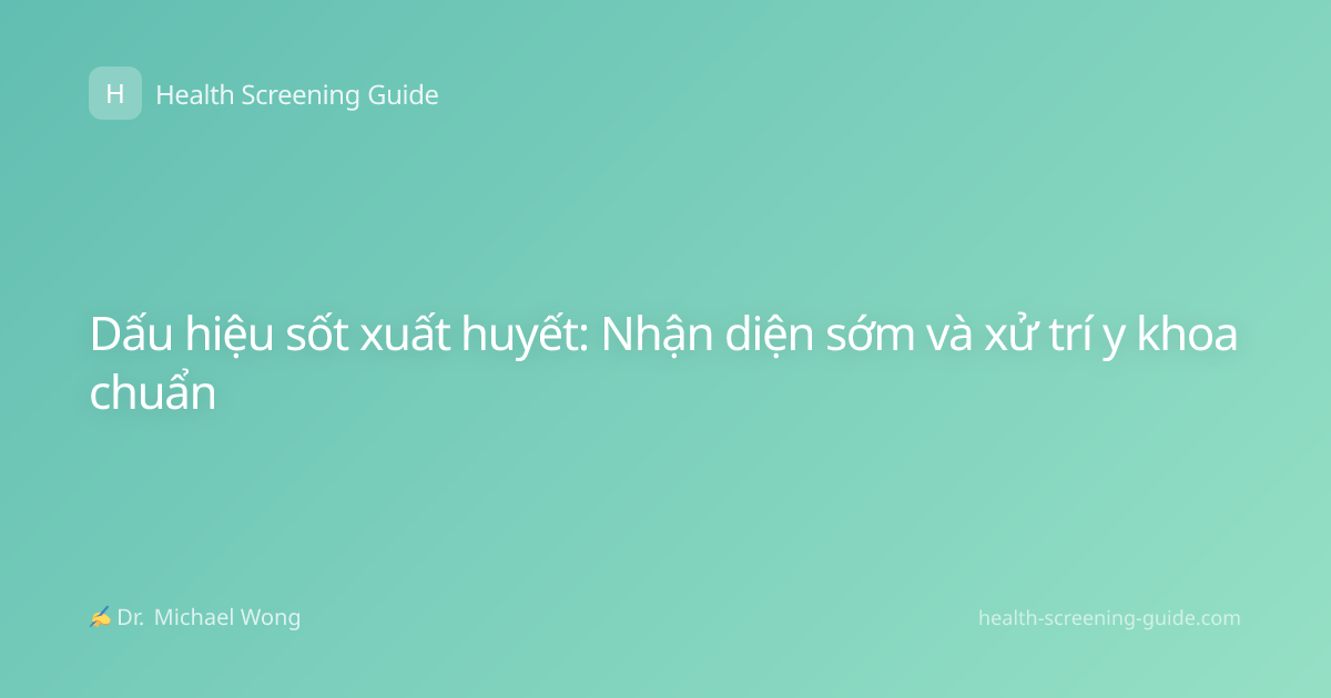Dấu hiệu sốt xuất huyết: Nhận diện sớm và xử trí y khoa chuẩn