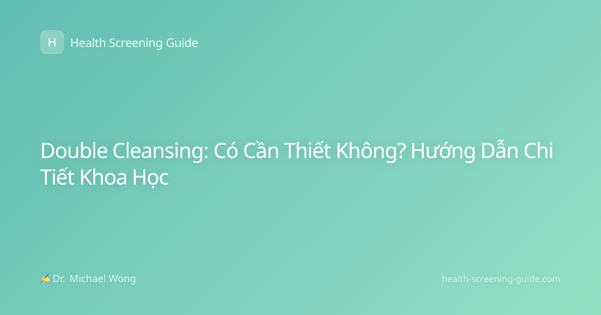 Double Cleansing: Có Cần Thiết Không? Hướng Dẫn Chi Tiết Khoa Học