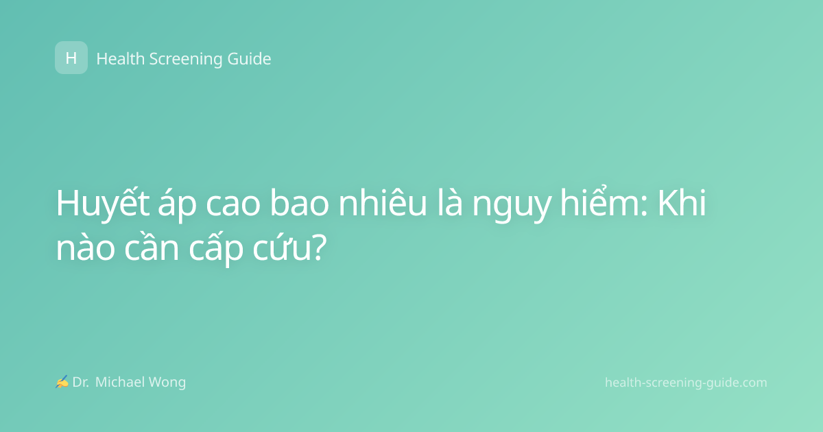 Huyết áp cao bao nhiêu là nguy hiểm: Khi nào cần cấp cứu?