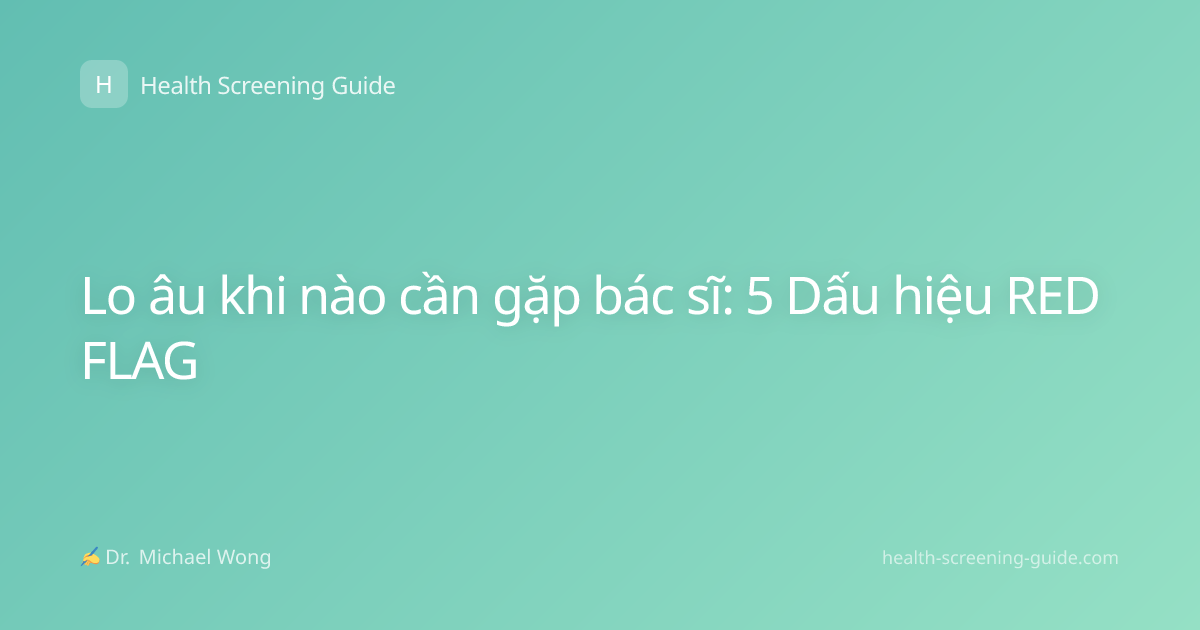Lo âu khi nào cần gặp bác sĩ: 5 Dấu hiệu RED FLAG