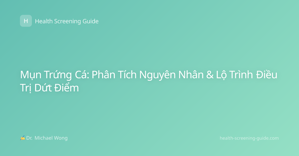 Mụn Trứng Cá: Phân Tích Nguyên Nhân & Lộ Trình Điều Trị Dứt Điểm