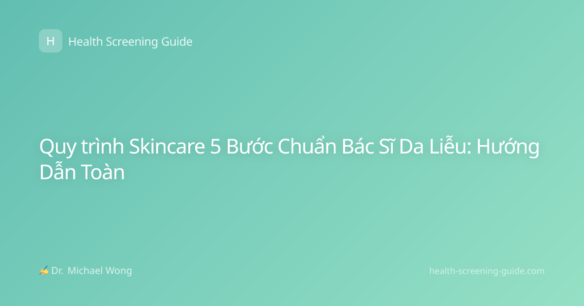 Quy trình Skincare 5 Bước Chuẩn Bác Sĩ Da Liễu: Hướng Dẫn Toàn