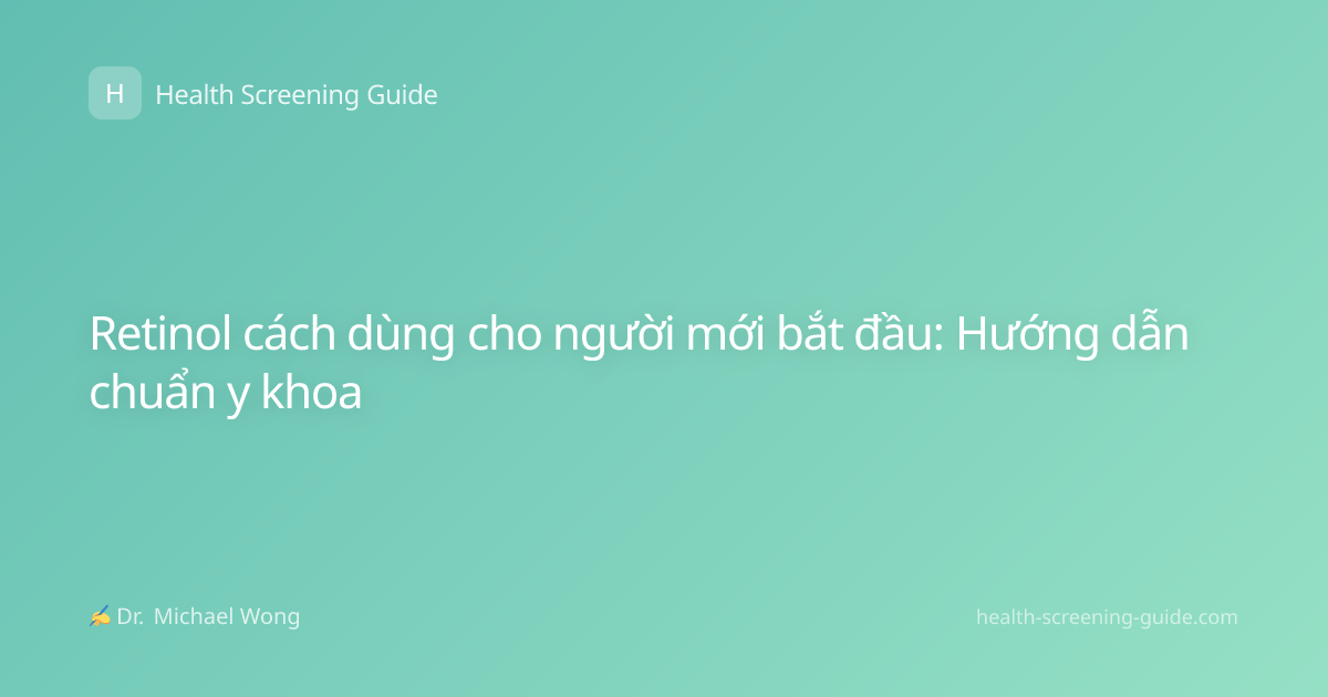 Retinol cách dùng cho người mới bắt đầu: Hướng dẫn chuẩn y khoa