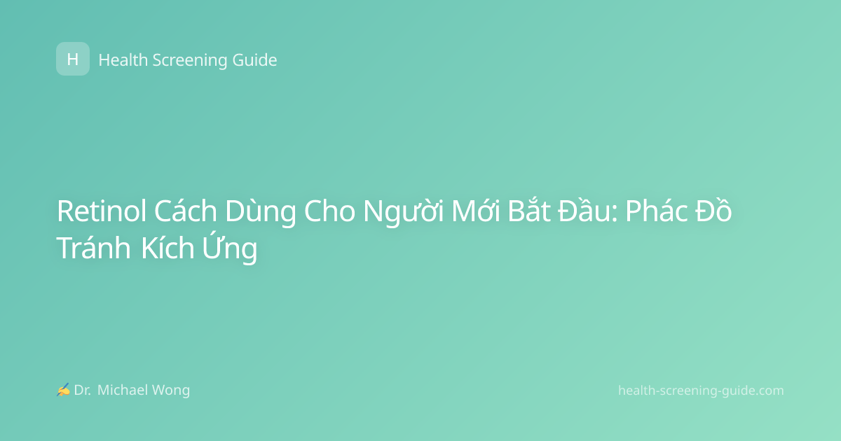 Retinol Cách Dùng Cho Người Mới Bắt Đầu: Phác Đồ Tránh Kích Ứng