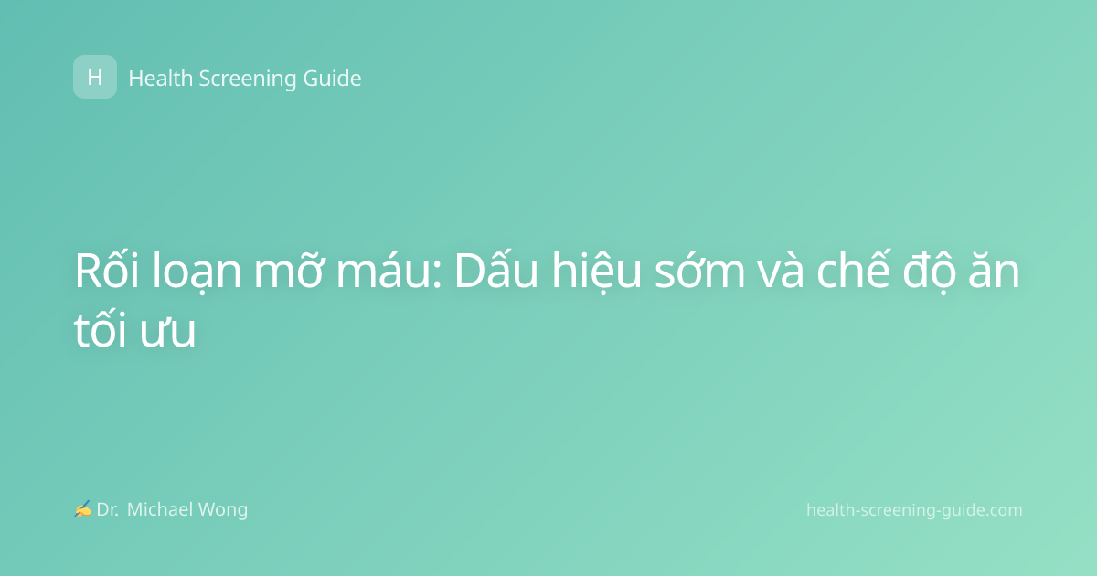 Rối loạn mỡ máu: Dấu hiệu sớm và chế độ ăn tối ưu