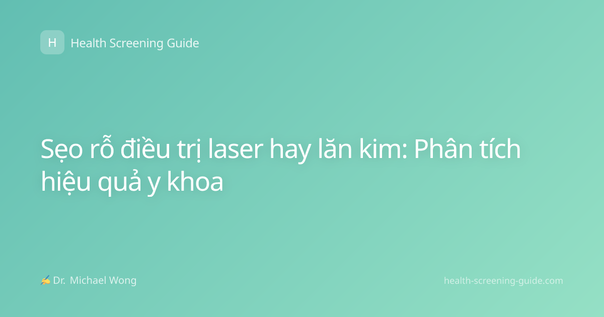Sẹo rỗ điều trị laser hay lăn kim: Phân tích hiệu quả y khoa
