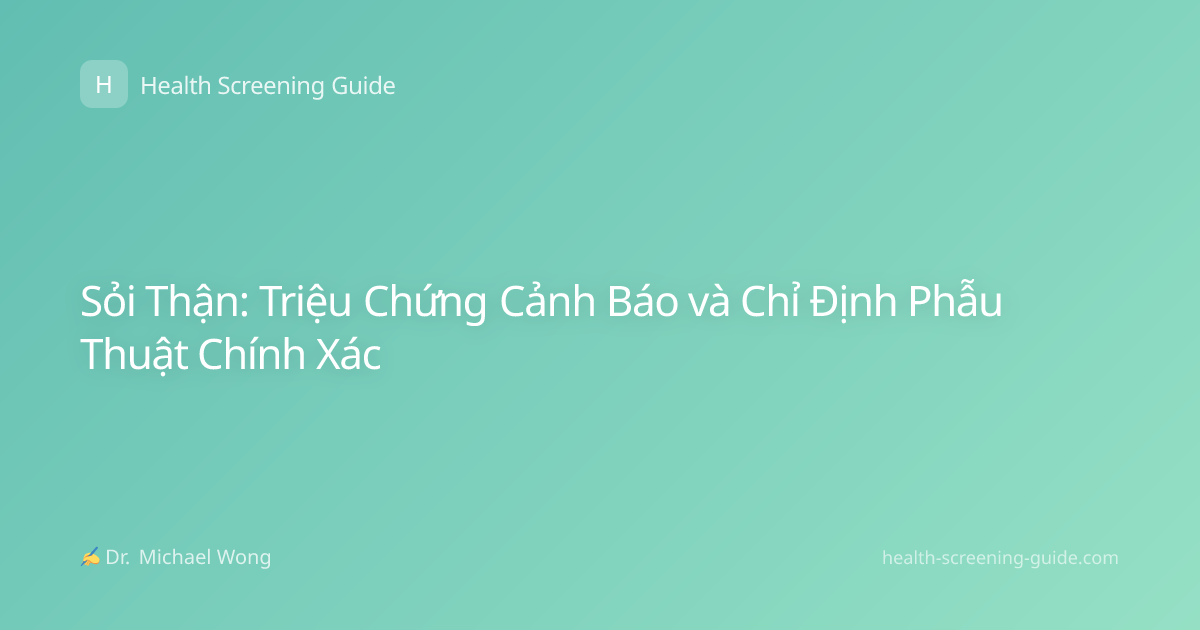 Sỏi Thận: Triệu Chứng Cảnh Báo và Chỉ Định Phẫu Thuật Chính Xác