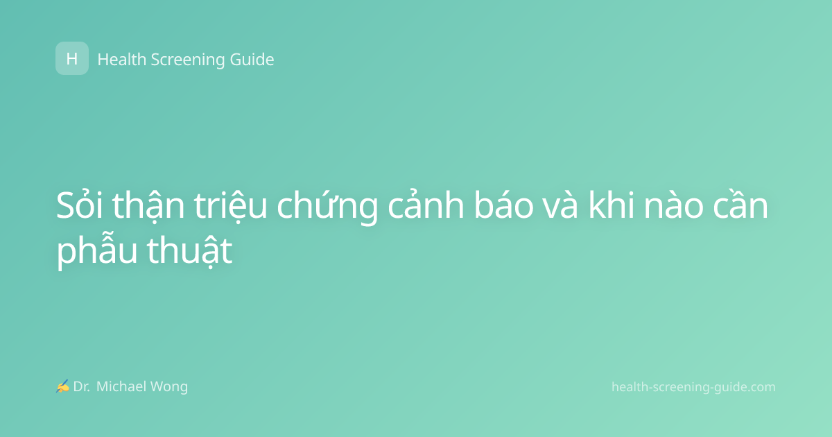 Sỏi thận triệu chứng cảnh báo và khi nào cần phẫu thuật