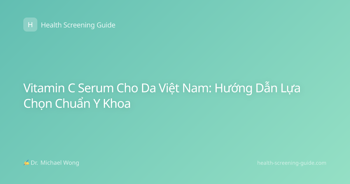 Vitamin C Serum Cho Da Việt Nam: Hướng Dẫn Lựa Chọn Chuẩn Y Khoa