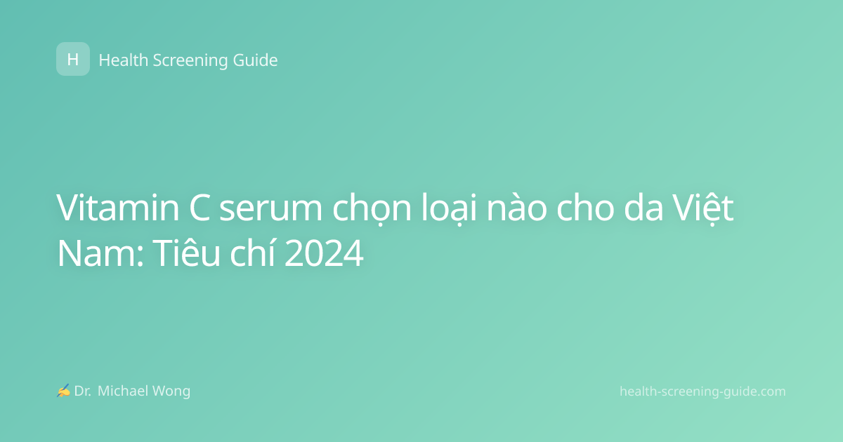 Vitamin C serum chọn loại nào cho da Việt Nam: Tiêu chí 2024
